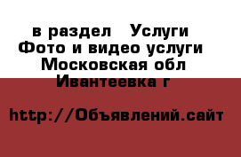  в раздел : Услуги » Фото и видео услуги . Московская обл.,Ивантеевка г.